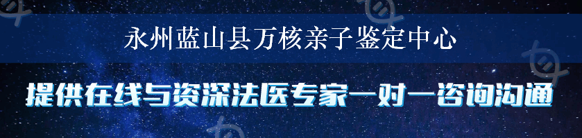 永州蓝山县万核亲子鉴定中心